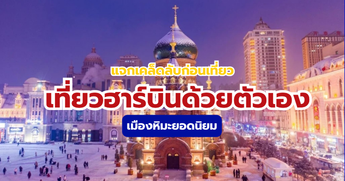 เที่ยวฮาร์บินด้วยตัวเอง 2026 รวมที่เที่ยว ร้านอาหาร และแพลนเที่ยว