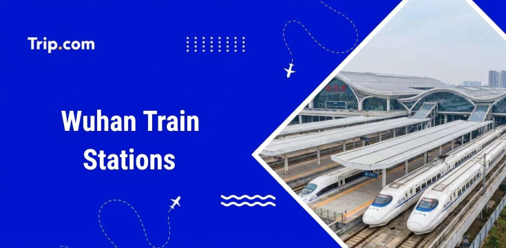 Wuhan Train Stations: Where and How to Take a Train?