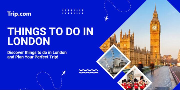 Things To do In London: The Experiences You'll Never Forget