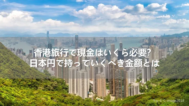 香港旅行で現金はいくら必要？日本円で持っていくべき金額とは