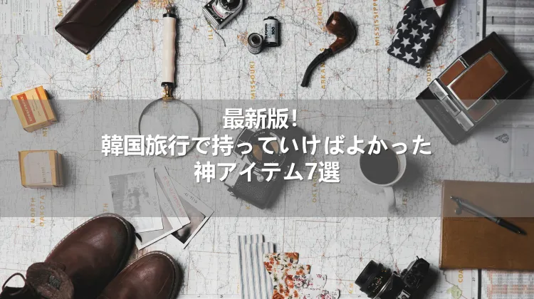 最新版！韓国旅行で持っていけばよかった神アイテム7選