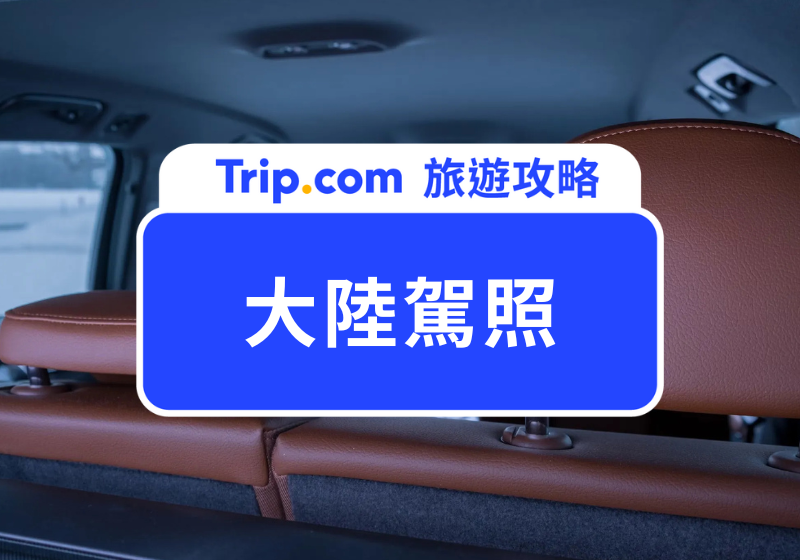 【大陸駕照申請攻略】 大陸自駕遊必看！一文看懂台灣駕照如何申請大陸短期駕照 | Trip.com