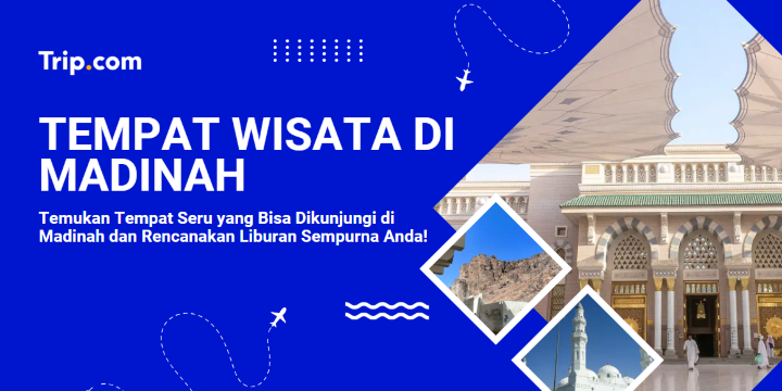 Tempat Terbaik yang Bisa Dikunjungi di Madinah (Rekomendasi Atraksi) | Trip.com
