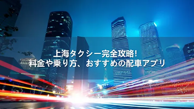 上海でタクシーに乗るなら？料金・アプリ解説