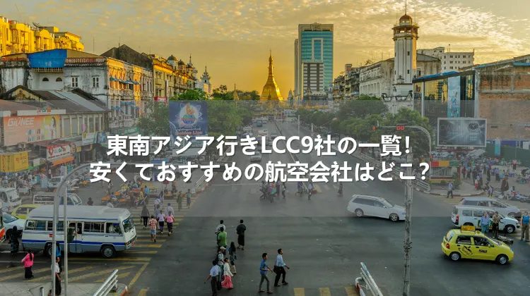 東南アジア行きLCC9社の一覧！安くておすすめの航空会社はどこ？