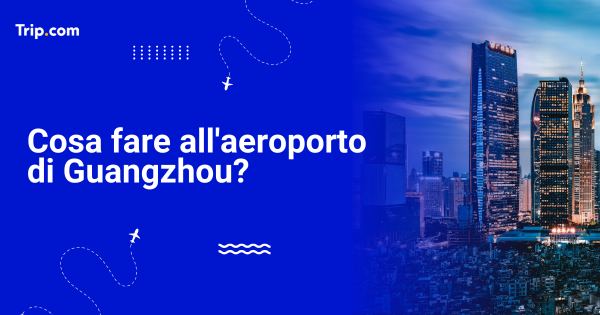 Cosa fare all'aeroporto di Guangzhou durante uno scalo