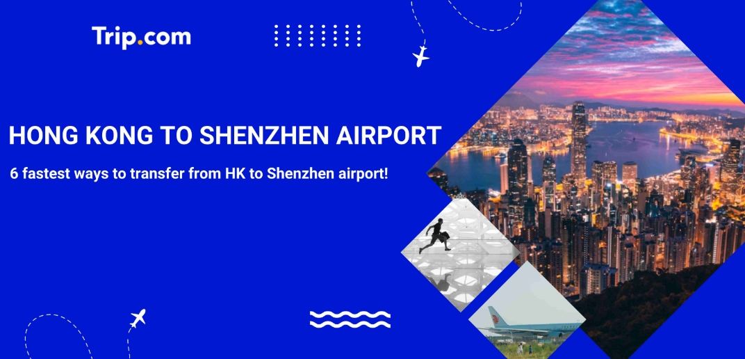 6 Fastest Ways From Hong Kong to Shenzhen Airport | Trip.com