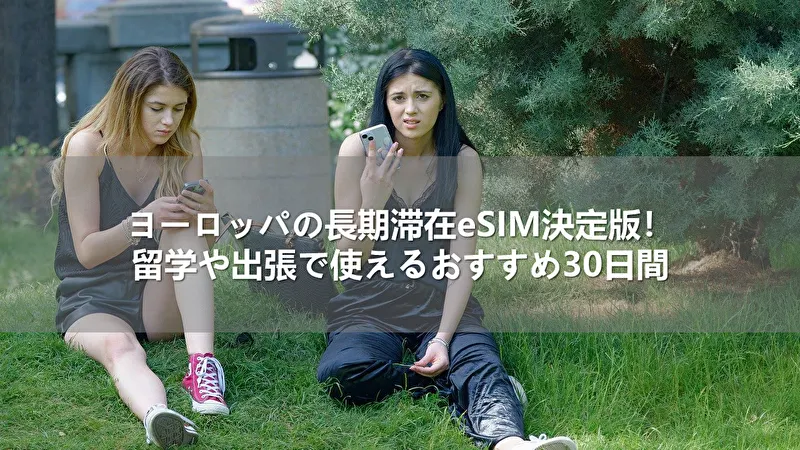 ヨーロッパの長期滞在eSIM決定版！留学や出張で使えるおすすめ30日間