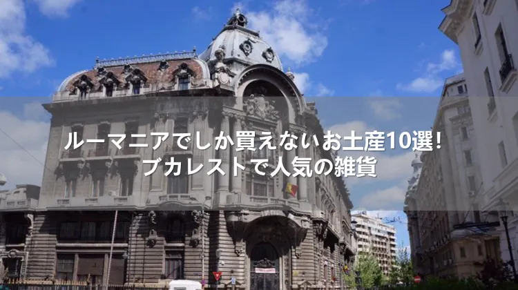 ルーマニアでしか買えないお土産10選！ブカレストで人気の雑貨