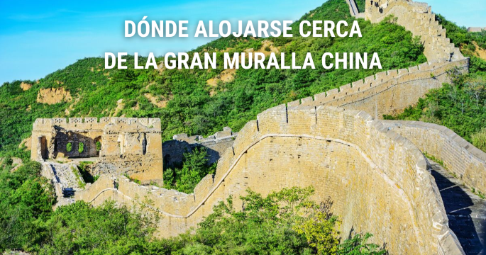 Dónde alojarse cerca de la Gran Muralla China: mejores zonas, hoteles y actividades