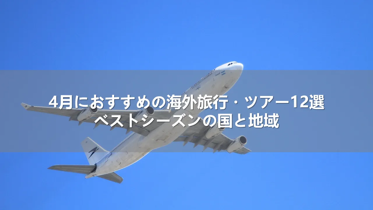 4月におすすめの海外旅行・ツアー12選!ベストシーズンの国と地域
