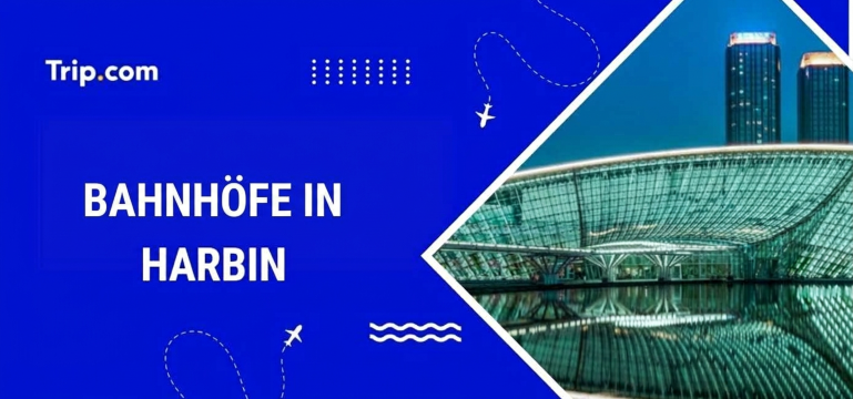 Bahnhöfe in Harbin: Wo und wie man Zug fährt