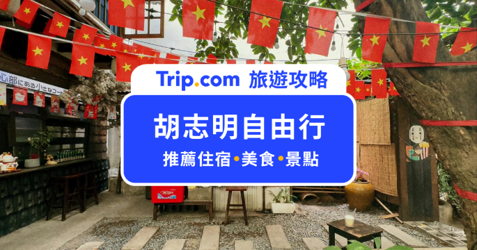 【2026 胡志明市自由行】胡志明美食、交通、景點推薦，一篇攻略就搞定 | Trip.com