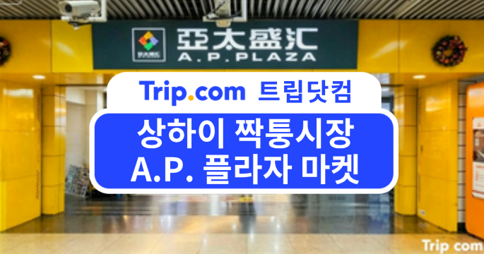 상하이 짝퉁시장 A.P. 플라자 마켓 방문 A to Z 가이드 | 트립닷컴