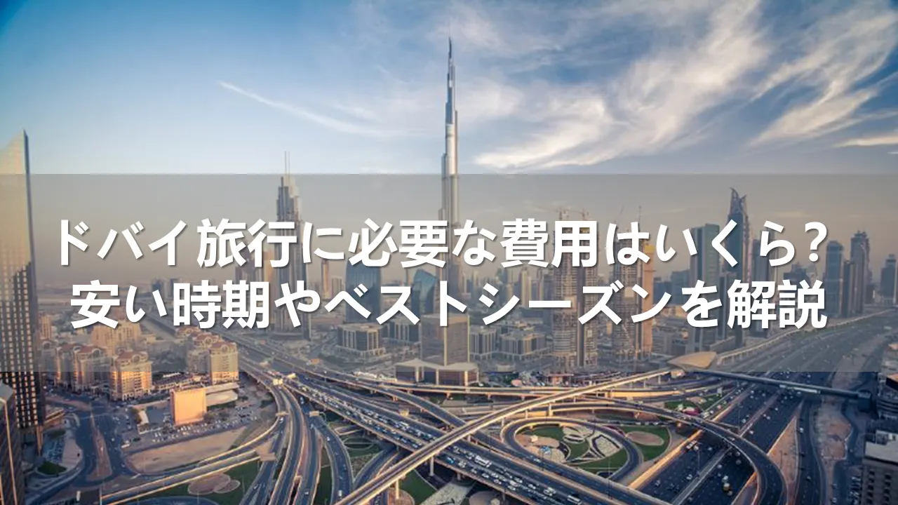 ドバイ旅行に必要な費用はいくら?安い時期とベストシーズンを解説