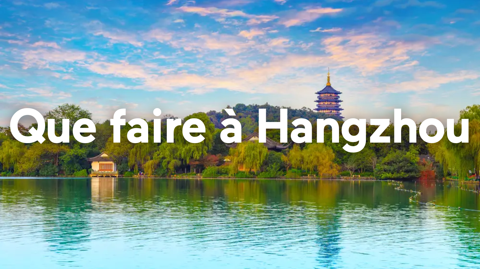 Que faire à Hangzhou ? Activités et sites incontournables