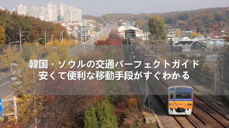 韓国・ソウルの交通パーフェクトガイド！安くて便利な移動手段がすぐわかる