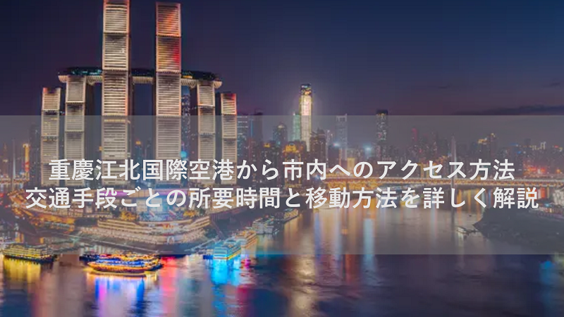 重慶江北国際空港から市内へのアクセス方法｜交通手段ごとの所要時間と移動方法を詳しく解説