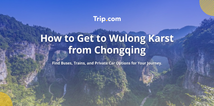 How to Get to Wulong Karst from Chongqing in 2026 | Trip.com