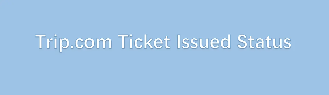 Trip.com Ticket Issued Status