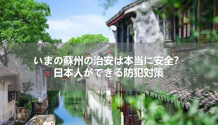 いまの蘇州の治安は本当に安全？日本人ができる防犯対策