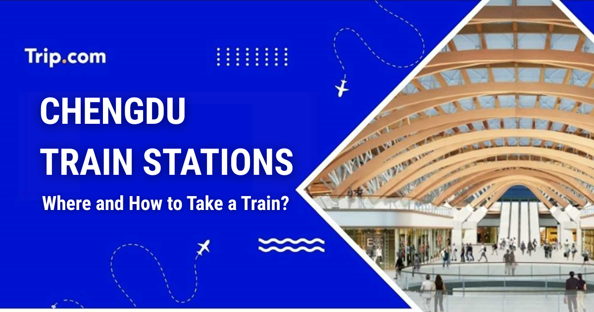 Chengdu Train Stations: How to Take the Train?