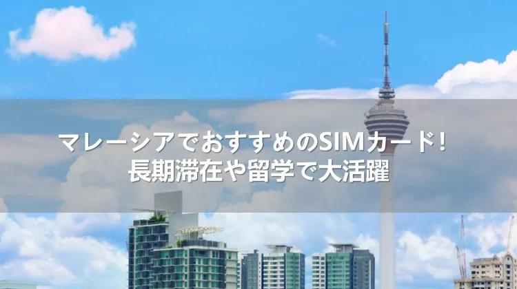 マレーシアでおすすめのSIMカード!長期滞在や留学で大活躍