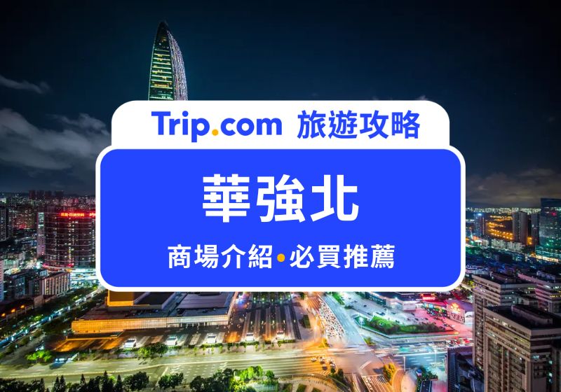 【2026 華強北懶人包】華強北熱門電子產品、10 大必逛商場介紹 | Trip.com
