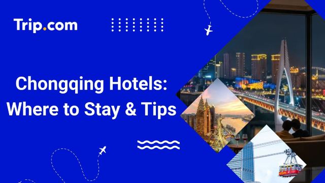 Chongqing Hotels: Where to Stay & Tips