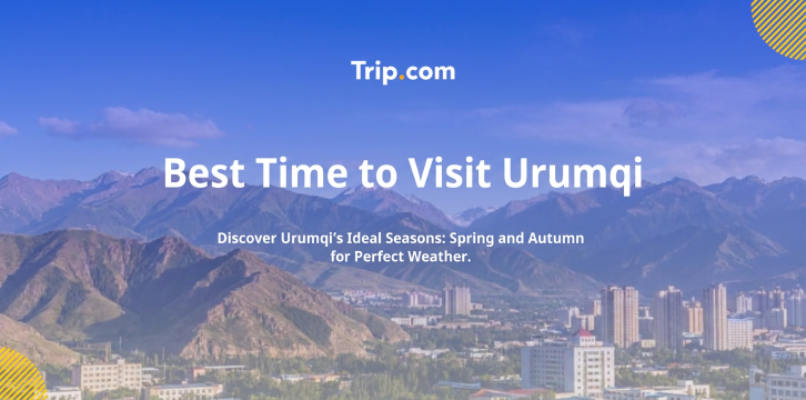 Best Time to Visit Urumqi: Perfect Season, Weather & Tips | Trip.com