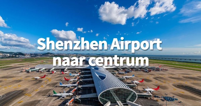 Hoe kom je van Shenzhen Airport naar centrum?