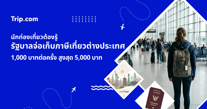 อ่านด่วน! นโยบายภาษีเที่ยวต่างประเทศ 1,000 บาท ใครต้องจ่ายบ้าง? | Trip.com