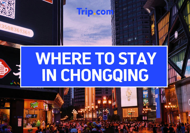 Where to Stay in Chongqing: Best Areas, Hotels, and Travel Tips | Trip.com