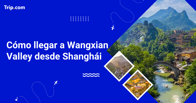 Cómo ir a Wangxian Valley desde Shanghái en 2026