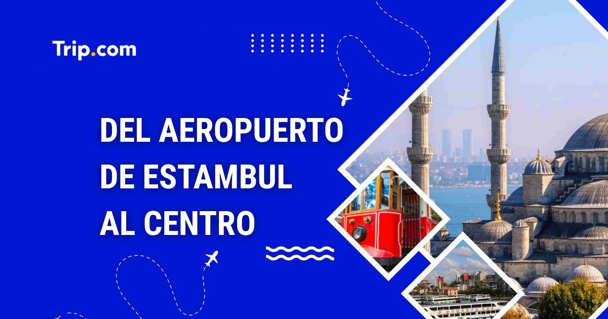 Cómo ir del aeropuerto de Estambul al centro