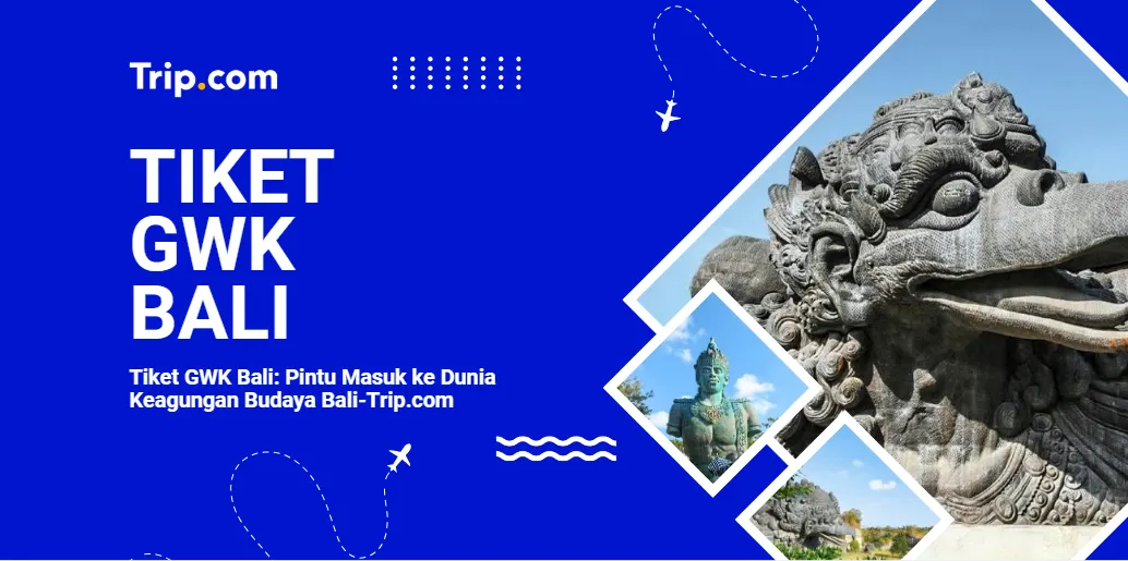 Cara Mendapatkan Tiket GWK Bali dengan Harga Terbaik-Trip.com