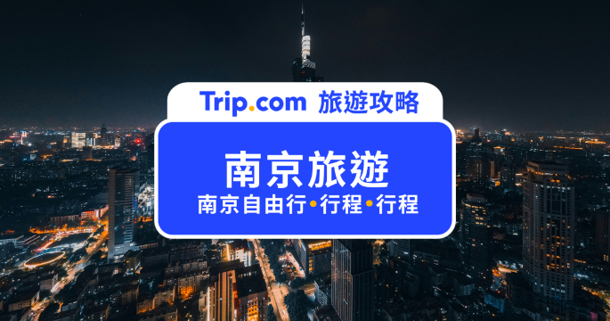 2026 南京旅遊攻略｜4 天 3 夜行程、景點、美食、交通與費用一次看 | Trip.com