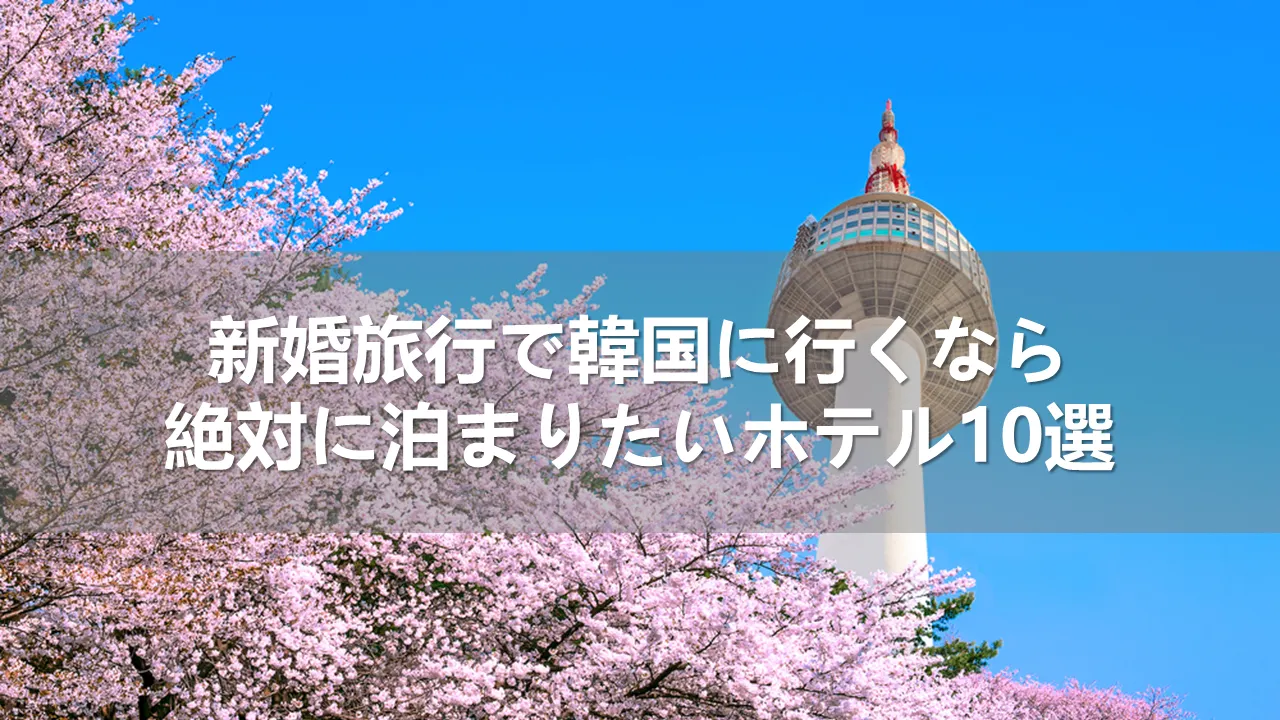 新婚旅行で韓国に行くなら泊まりたいホテル