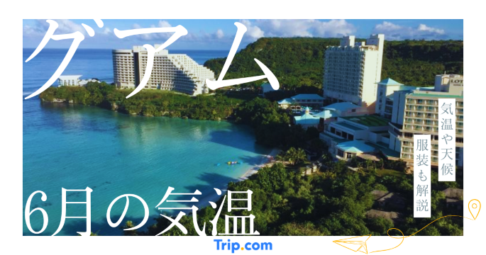 【2026年】グアムの6月の気温は？日本との違いや服装を解説| Trip.com