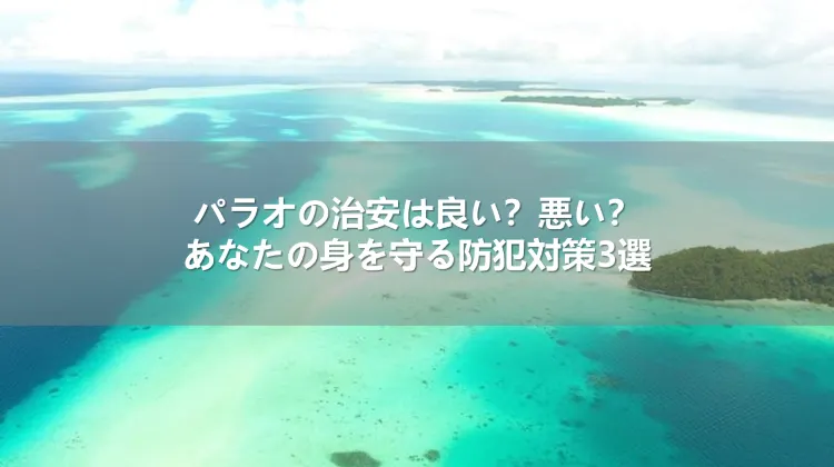 パラオの治安は良い？悪い？あなたの身を守る防犯対策3選