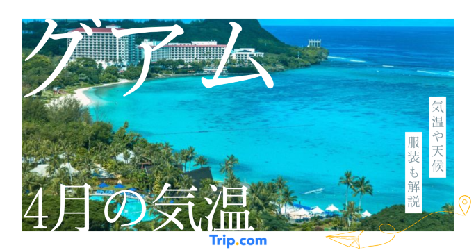 グアムの4月の気温は？日本との違いや服装を解説| Trip.com