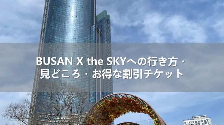 BUSAN X the SKYへの行き方・見どころ・お得な割引チケット