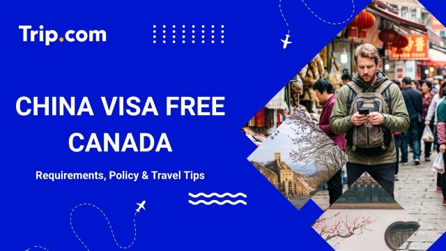 China Visa Free Canada: Requirements, Policy & Travel Tips | Trip.com