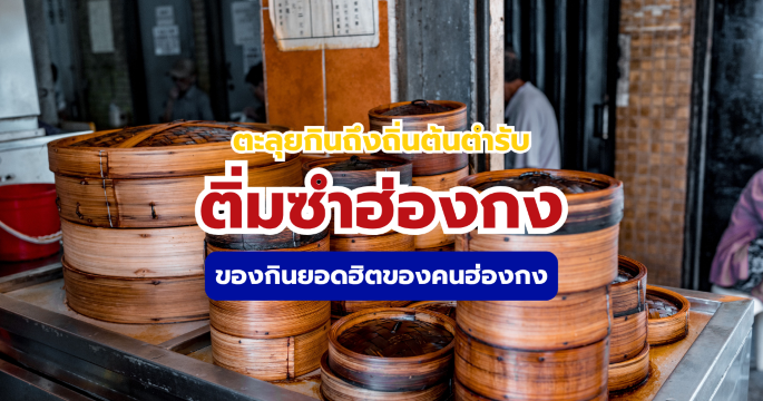 รวม 10 เมนูเด็ด 5 ร้านดังติ่มซำฮ่องกง 2569 ตะลุยกินถึงถิ่นต้นตำรับ