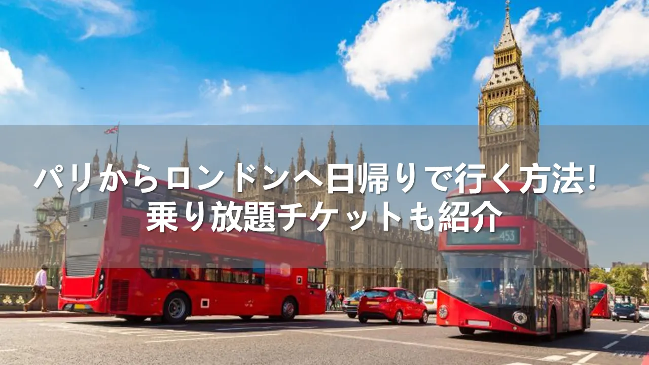 パリからロンドンへ日帰りで行く方法！乗り放題チケットも紹介