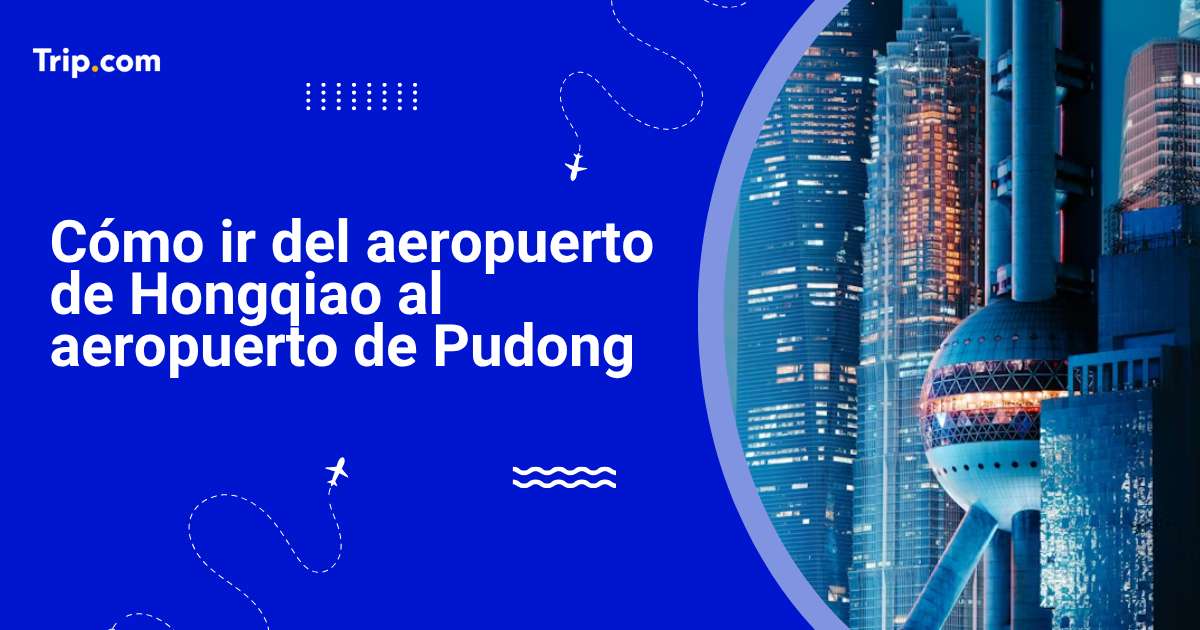 Cómo ir de Hongqiao al aeropuerto de Pudong en 2026
