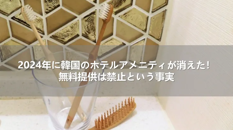 2024年に韓国のホテルアメニティが消えた！無料提供は禁止という事実