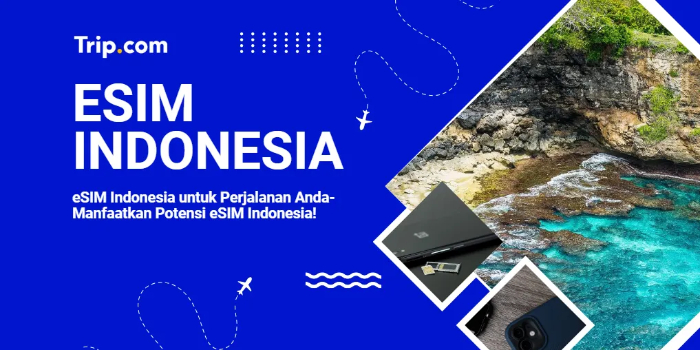 Konektivitas Tanpa Gangguan di Petualangan Anda di Indonesia: Kenali eSIM dengan Trip.com