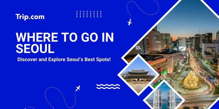 Where to Go in Seoul 2025: Top 10 Best Places to Visit | Trip.com