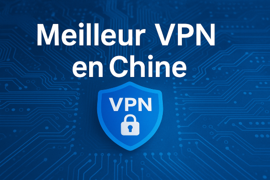 Quel est le meilleur VPN pour la Chine en 2026 ? | Trip.com